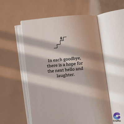 In each goodbye,
there is a hope for
the next hello and
laughter.
Crafto