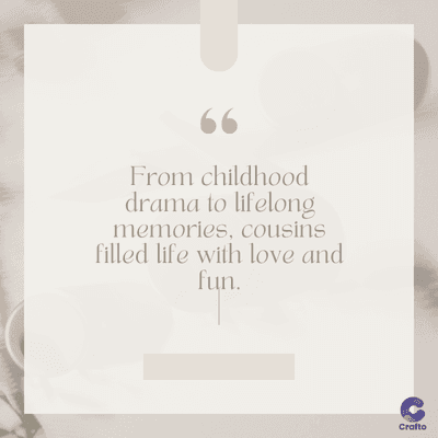 www
From childhood
drama to lifelong
memories, cousins
filled life with love and
fun.
Crafto