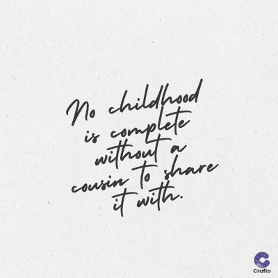 is
No childhood
complete
without
To
cousin to share
it with.
a
Crafto