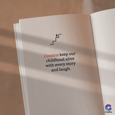 Cousins keep our
childhood alive
with every story
and laugh.
Crafto