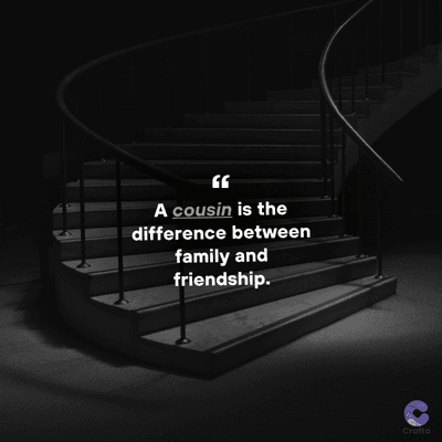 A cousin is the
difference between
family and
friendship.
Crafto