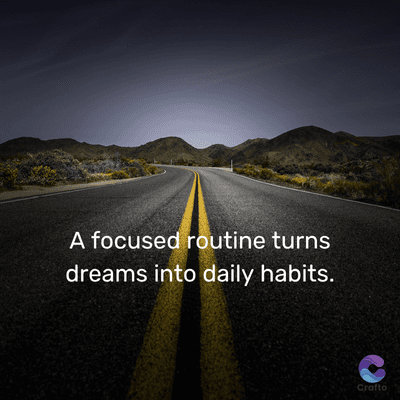 A focused routine turns
dreams into daily habits.
Crafto
