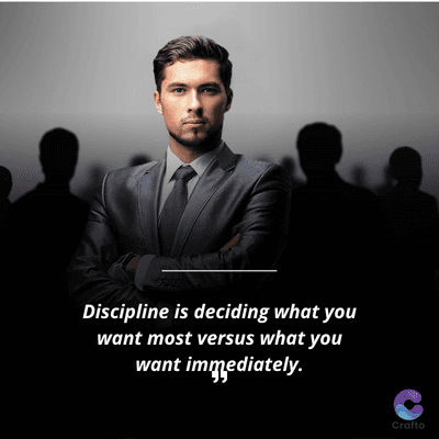 Discipline is deciding what you
want most versus what you
want immediately.
Crafto