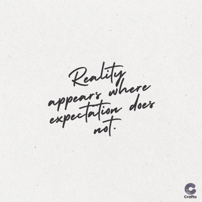 Reality
appears
where
expectation does
not.
Crafto