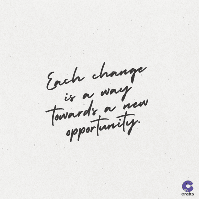 Each change
is a
way
a new
Towards
opportunity
Crafto