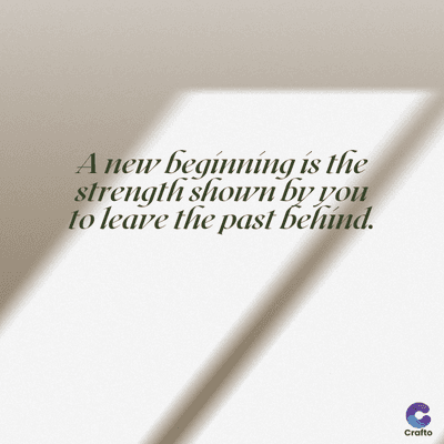 A new beginning is the
strength shown by you
to leave the past behind.
Crafto