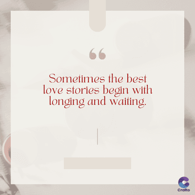 www
Sometimes the best
love stories begin with
longing and waiting.
Crafto