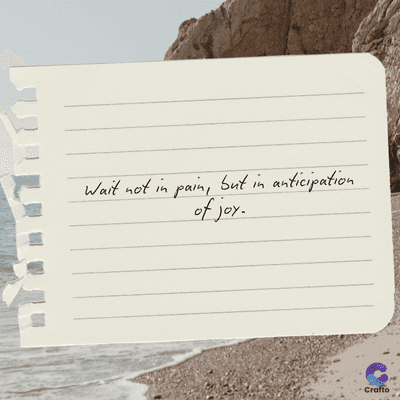 Wait not in pain, but in anticipation
of joy.
Crafto