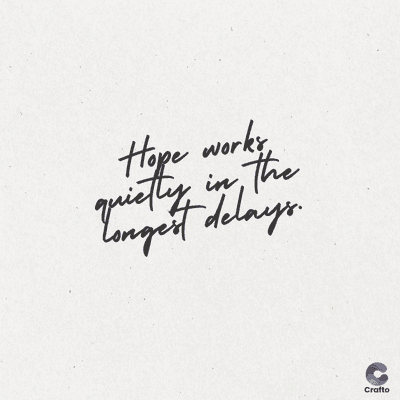 Hope works
in the
Longest delays.
quietly
Crafto