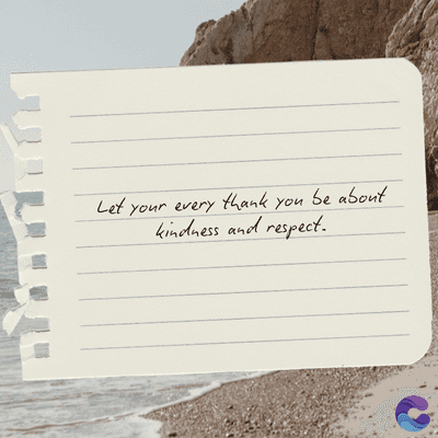 Let your every thank you be about
kindness and respect.