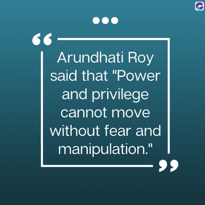 0
66
Arundhati Roy
said that "Power
and privilege
cannot move
without fear and
manipulation."