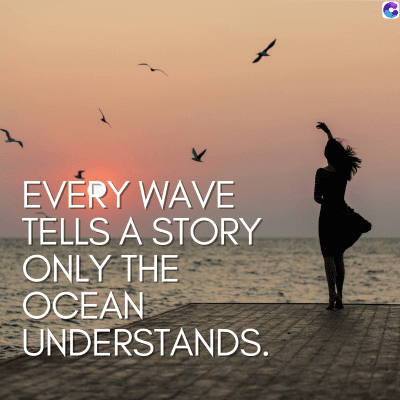 EVERY WAVE
TELLS A STORY
ONLY THE
OCEAN
UNDERSTANDS.
C