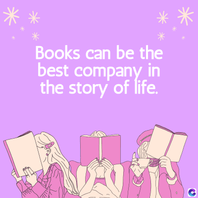 Books can be the
best company in
the story of life.
C