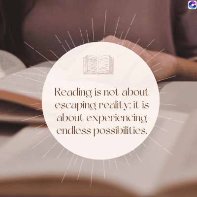 0
Reading is not about
escaping reality; it is
about experiencing
endless possibilities.