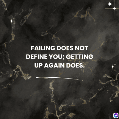FAILING DOES NOT
DEFINE YOU; GETTING
UP AGAIN DOES.
0