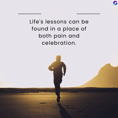 Life's lessons can be
found in a place of
both pain and
celebration.
C