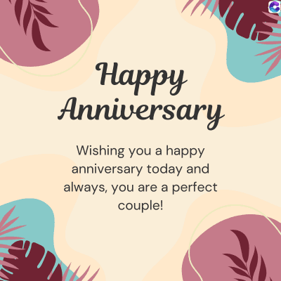 Happy
Anniversary
Wishing you a happy
anniversary today and
always, you are a perfect
couple!