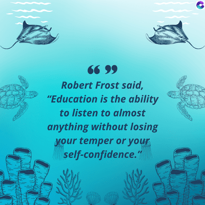 66 99
Robert Frost said,
"Education is the ability
to listen to almost
anything without losing
your temper or your
self-confidence."
C