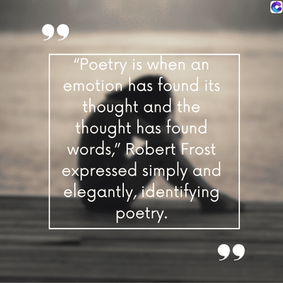 0
66
"Poetry is when an
emotion has found its
thought and the
thought has found
words," Robert Frost
expressed simply and
elegantly, identifying
poetry.
99