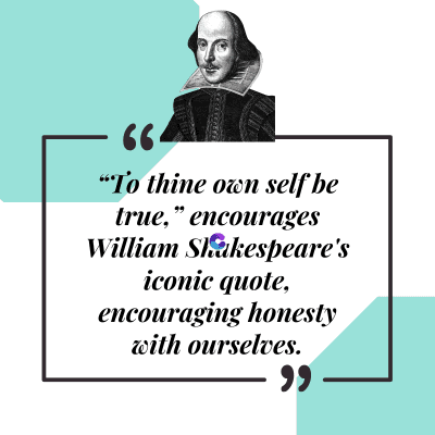 66.
"To thine own self be
true," encourages
William Shakespeare's
iconic quote,
encouraging honesty
with ourselves.
"
