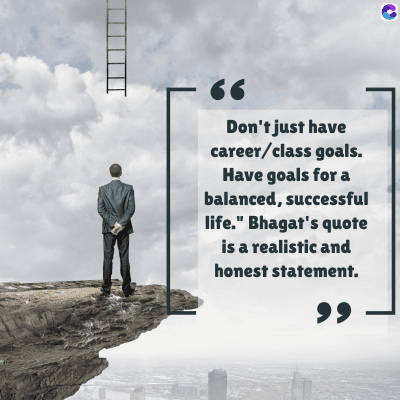 66
Don't just have
career/class goals.
Have goals for a
balanced, successful
life." Bhagat's quote
is a realistic and
honest statement.