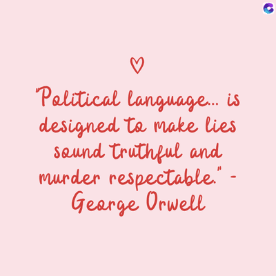 B
Political language... is
designed to make lies
sound truthful and
murder respectable." -
George Orwell