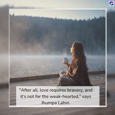 0
"After all, love requires bravery, and
it's not for the weak-hearted," says
Jhumpa Lahiri.