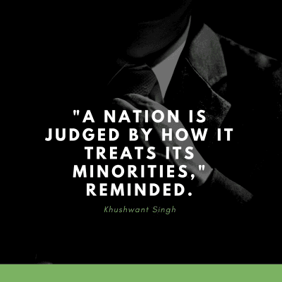 "A NATION IS
JUDGED BY HOW IT
TREATS ITS
MINORITIES,
REMINDED.
Khushwant Singh