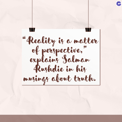 "
"Reality is a matter
of perspective,"
explains Salman
Rushdie in his
musings about truth.