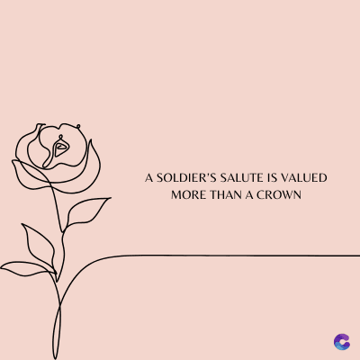 A SOLDIER'S SALUTE IS VALUED
MORE THAN A CROWN
C
