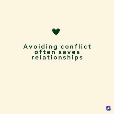 Avoiding conflict
often saves
relationships
C
