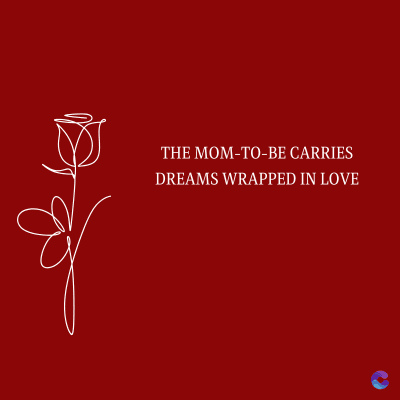 THE MOM-TO-BE CARRIES
DREAMS WRAPPED IN LOVE