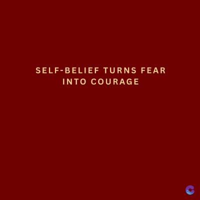 SELF-BELIEF TURNS FEAR
INTO COURAGE