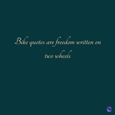 Bike quotes are freedom written on
two wheels