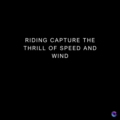 RIDING CAPTURE THE
THRILL OF SPEED AND
WIND