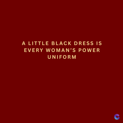 A LITTLE BLACK DRESS IS
EVERY WOMAN'S POWER
UNIFORM