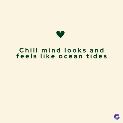 Chill mind looks and
feels like ocean tides
C