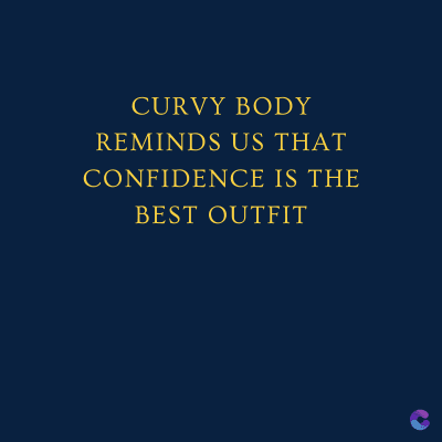 CURVY BODY
REMINDS US THAT
CONFIDENCE IS THE
BEST OUTFIT