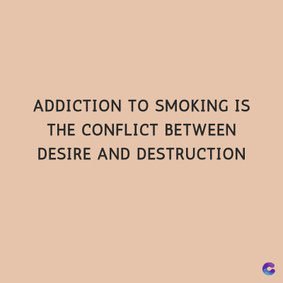 ADDICTION TO SMOKING IS
THE CONFLICT BETWEEN
DESIRE AND DESTRUCTION
