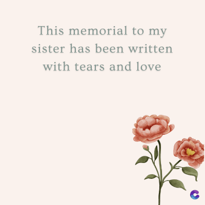 This memorial to my
sister has been written
with tears and love