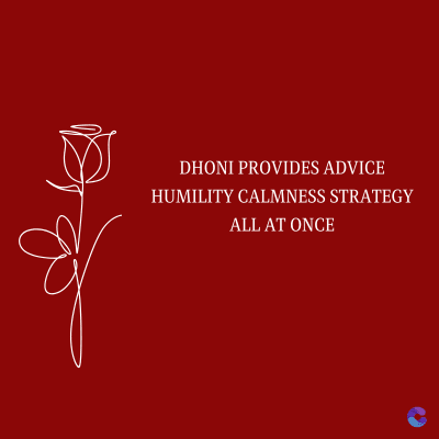 DHONI PROVIDES ADVICE
HUMILITY CALMNESS STRATEGY
ALL AT ONCE