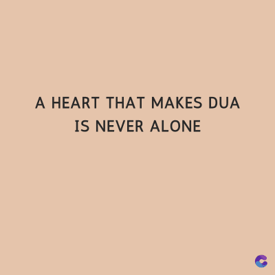 A HEART THAT MAKES DUA
IS NEVER ALONE