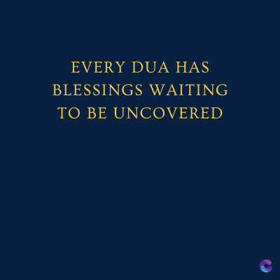 EVERY DUA HAS
BLESSINGS WAITING
TO BE UNCOVERED