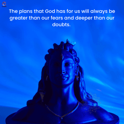 The plans that God has for us will always be
greater than our fears and deeper than our
doubts.