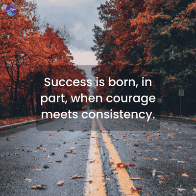Cratto
Success is born, in
part, when courage
meets consistency.