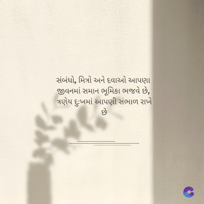સંબંધો, મિત્રો અને દવાઓ આપણા
જીવનમાં સમાન ભૂમિકા ભજવે છે,
ત્રણેય દુઃખમાં આપણી સંભાળ રાખે
છે