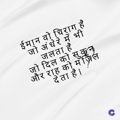 ईमान वो चिराग है
जो अंधेरे में भी
जलता है
जो दिल को सुकून
और राह को मजिल
देता है।