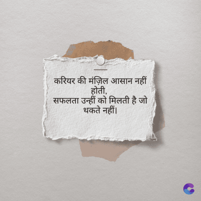 करियर की मंज़िल आसान नहीं
होती,
सफलता उन्हीं को मिलती है जो
थकते नहीं।