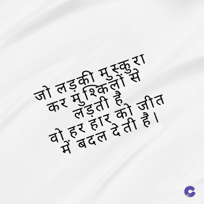 जो लड़की मुस्कुरा
कर मुश्किलों से
लड़ती है
वो हर हार को जीत
में बदल देती है।