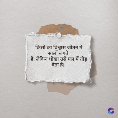 किसी का विश्वास जीतने में
सालों लगते
हैं, लेकिन धोखा उसे पल में तोड़
देता है।